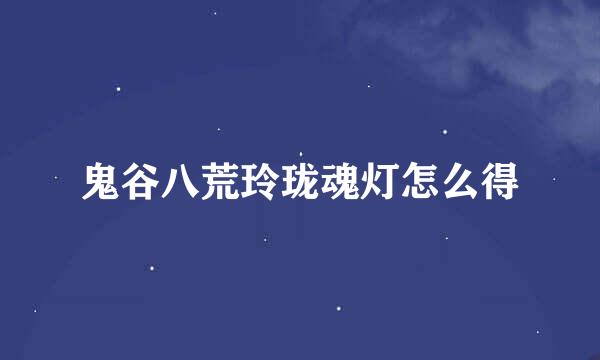 鬼谷八荒玲珑魂灯怎么得