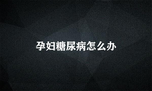 孕妇糖尿病怎么办