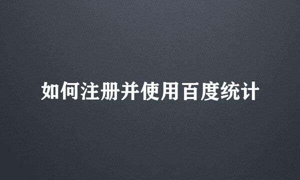 如何注册并使用百度统计