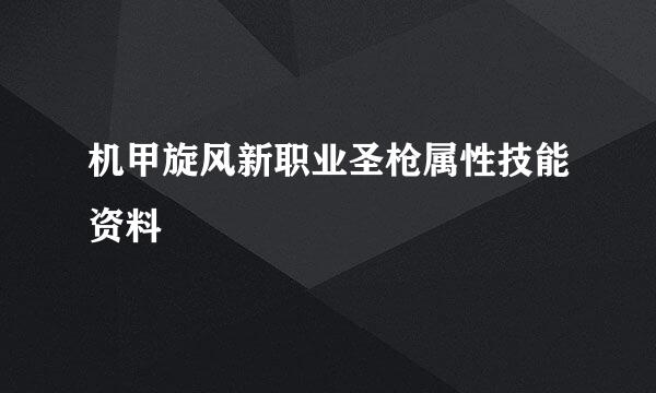 机甲旋风新职业圣枪属性技能资料