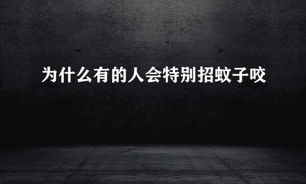 为什么有的人会特别招蚊子咬