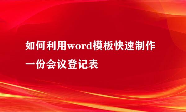 如何利用word模板快速制作一份会议登记表