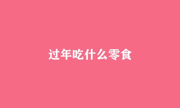 过年吃什么零食
