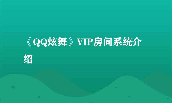 《QQ炫舞》VIP房间系统介绍