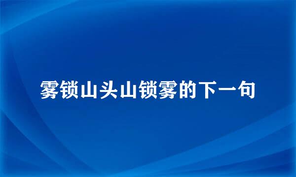 雾锁山头山锁雾的下一句