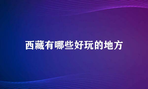 西藏有哪些好玩的地方