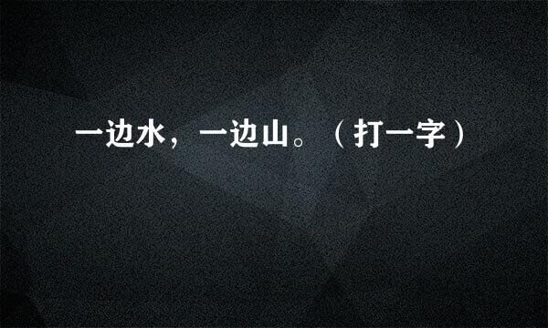 一边水，一边山。（打一字）