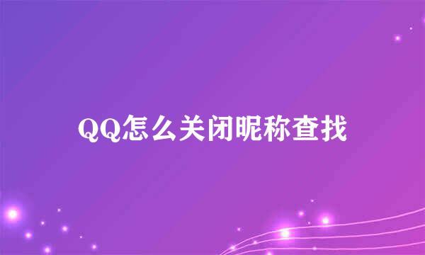 QQ怎么关闭昵称查找