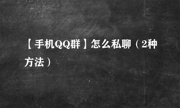【手机QQ群】怎么私聊（2种方法）