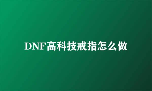 DNF高科技戒指怎么做