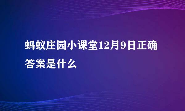 蚂蚁庄园小课堂12月9日正确答案是什么
