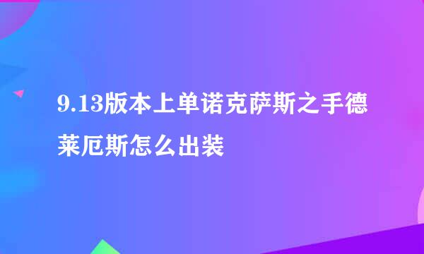 9.13版本上单诺克萨斯之手德莱厄斯怎么出装