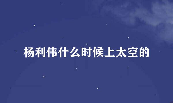 杨利伟什么时候上太空的