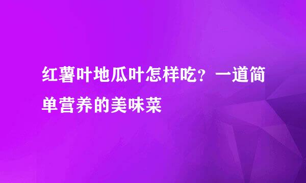 红薯叶地瓜叶怎样吃？一道简单营养的美味菜