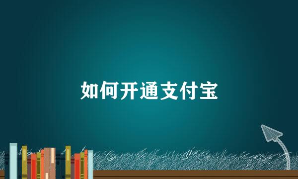 如何开通支付宝