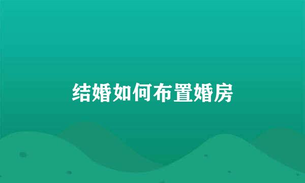 结婚如何布置婚房