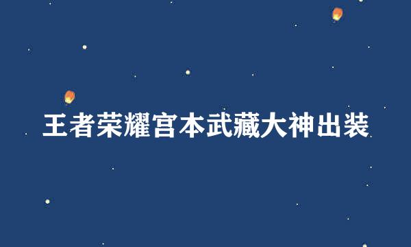 王者荣耀宫本武藏大神出装