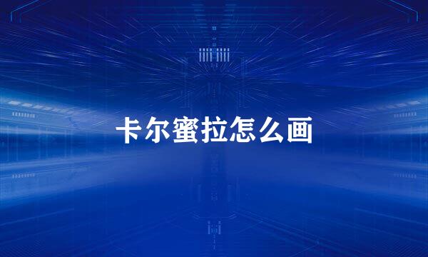 卡尔蜜拉怎么画