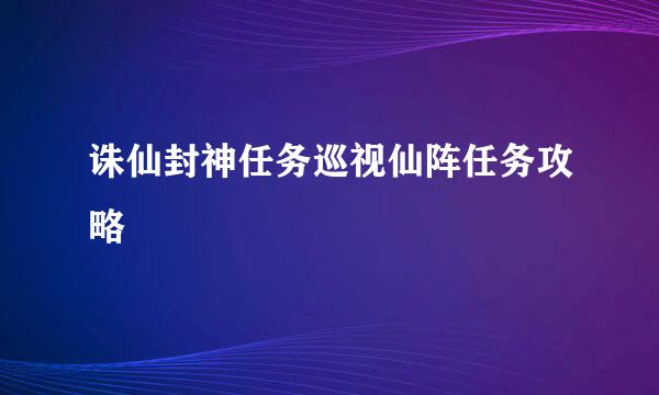 诛仙封神任务巡视仙阵任务攻略