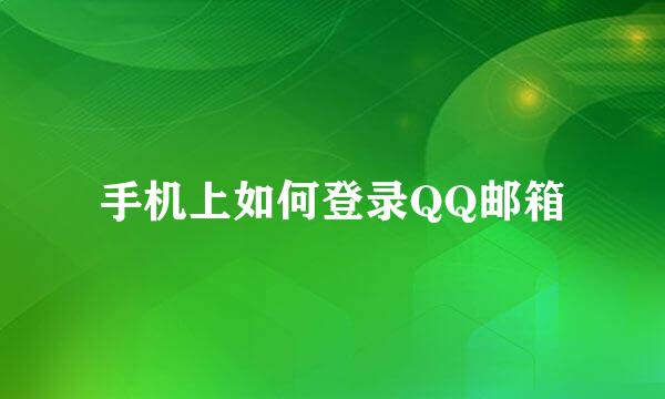 手机上如何登录QQ邮箱