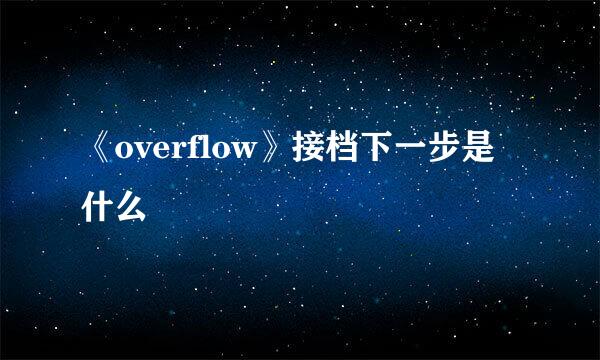 《overflow》接档下一步是什么