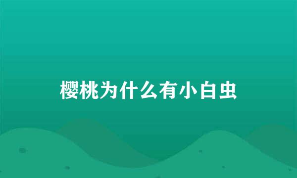 樱桃为什么有小白虫
