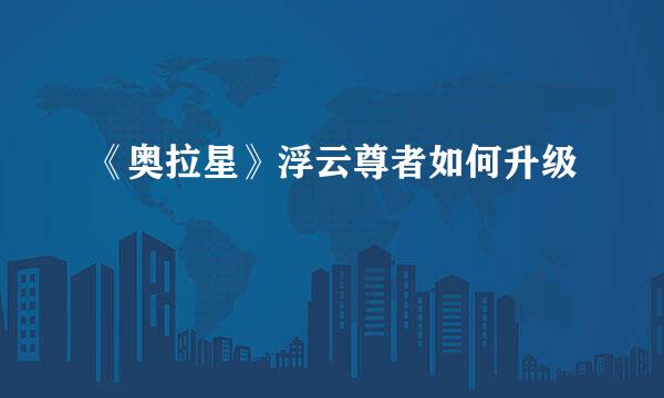 《奥拉星》浮云尊者如何升级