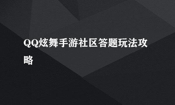 QQ炫舞手游社区答题玩法攻略