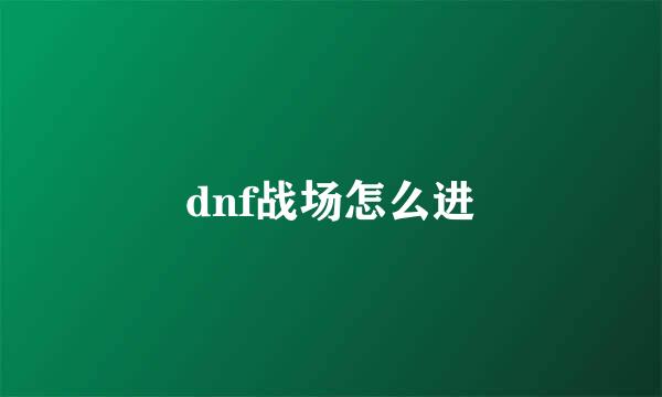 dnf战场怎么进
