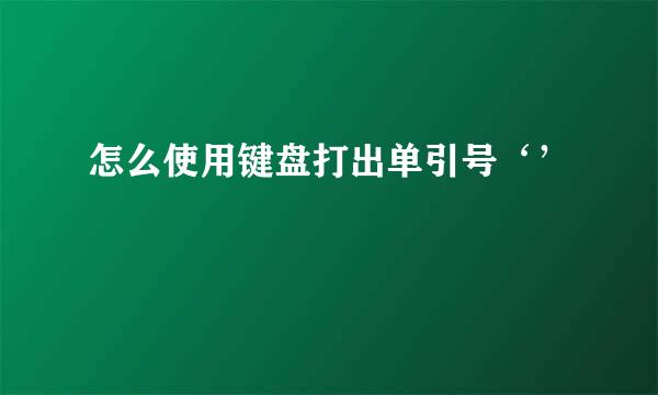 怎么使用键盘打出单引号‘’