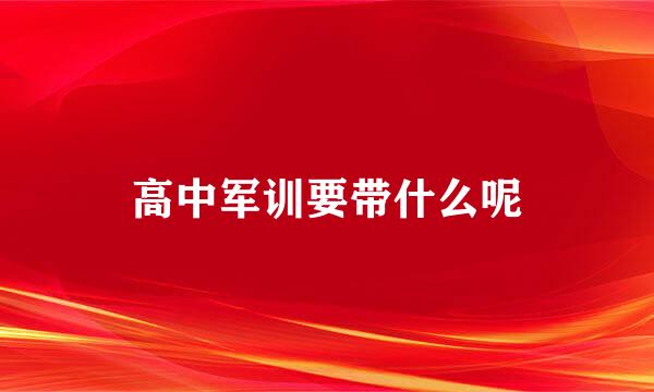 高中军训要带什么呢