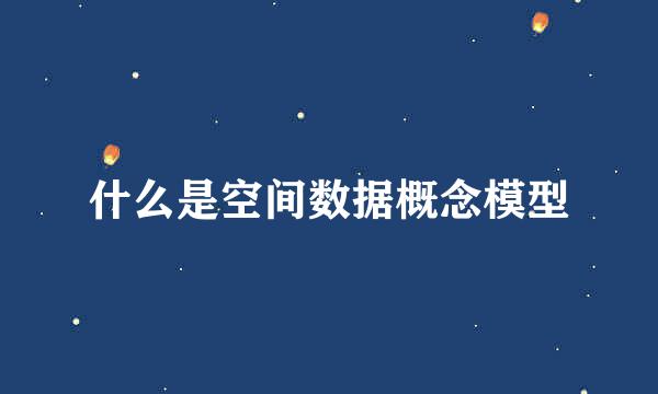 什么是空间数据概念模型