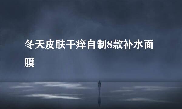 冬天皮肤干痒自制8款补水面膜