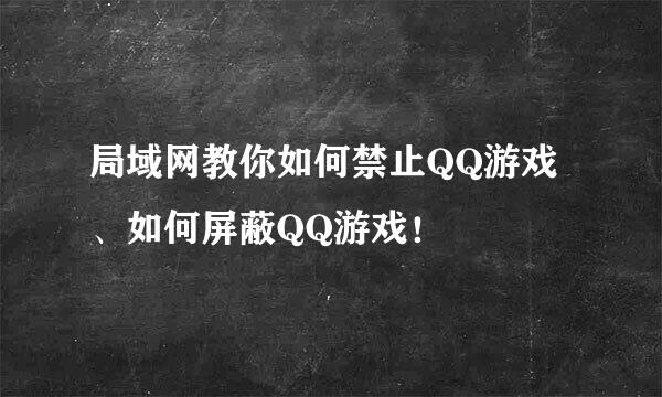 局域网教你如何禁止QQ游戏、如何屏蔽QQ游戏！
