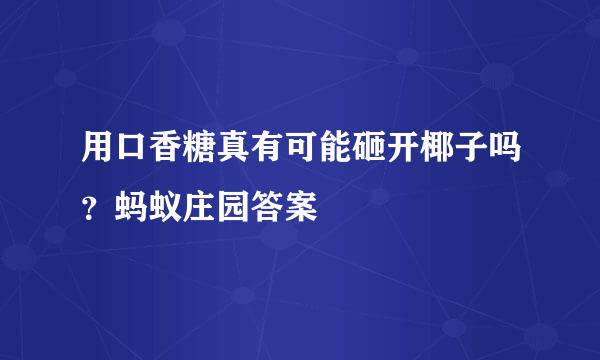 用口香糖真有可能砸开椰子吗？蚂蚁庄园答案