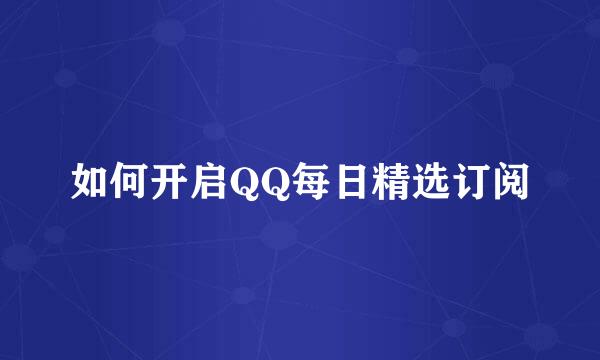 如何开启QQ每日精选订阅