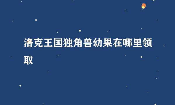 洛克王国独角兽幼果在哪里领取