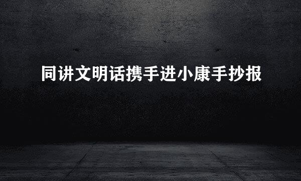 同讲文明话携手进小康手抄报