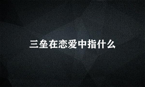 三垒在恋爱中指什么
