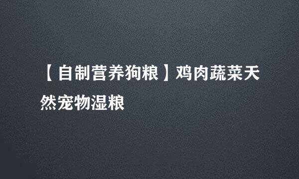 【自制营养狗粮】鸡肉蔬菜天然宠物湿粮