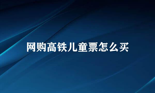 网购高铁儿童票怎么买