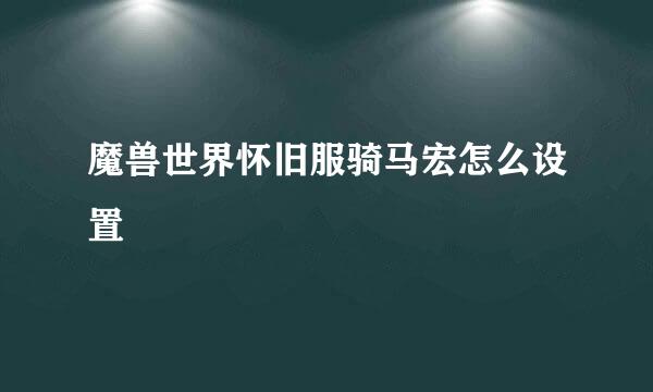 魔兽世界怀旧服骑马宏怎么设置