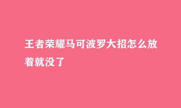 王者荣耀马可波罗大招怎么放着就没了
