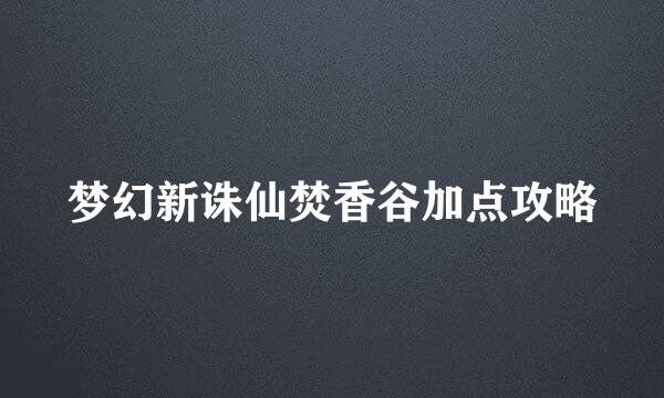 梦幻新诛仙焚香谷加点攻略