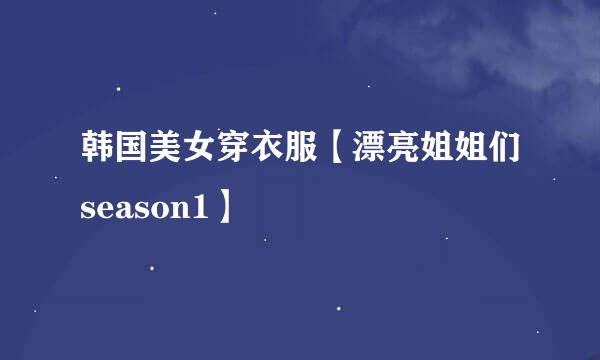 韩国美女穿衣服【漂亮姐姐们season1】