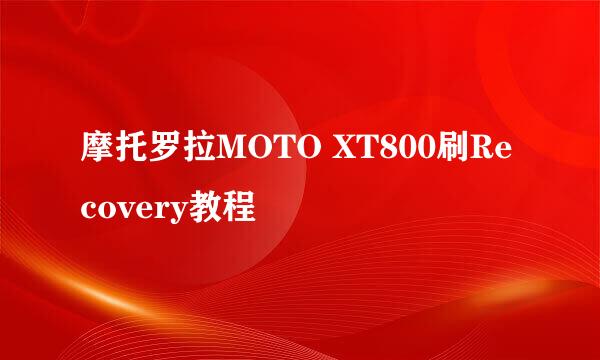 摩托罗拉MOTO XT800刷Recovery教程