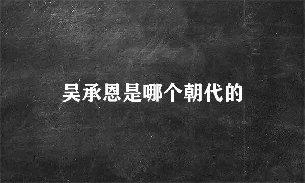 吴承恩是哪个朝代的