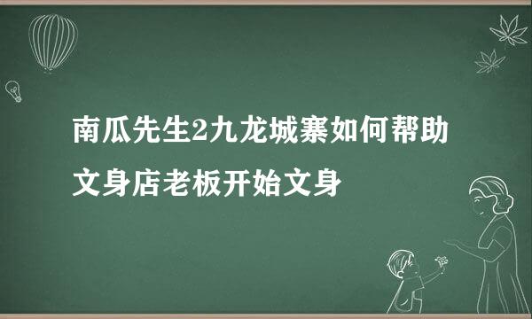 南瓜先生2九龙城寨如何帮助文身店老板开始文身