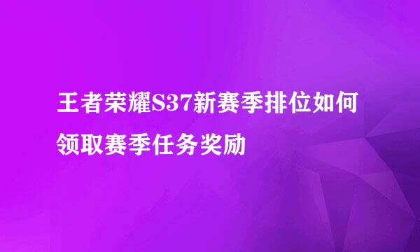 王者荣耀S37新赛季排位如何领取赛季任务奖励