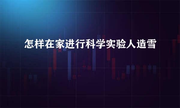 怎样在家进行科学实验人造雪